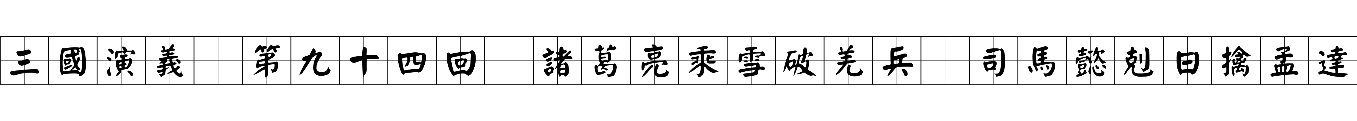 三國演義 第九十四回 諸葛亮乘雪破羌兵 司馬懿剋日擒孟達